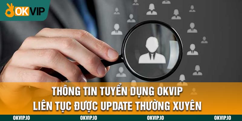 Thông tin tuyển dụng OKVIP liên tục được update thường xuyên