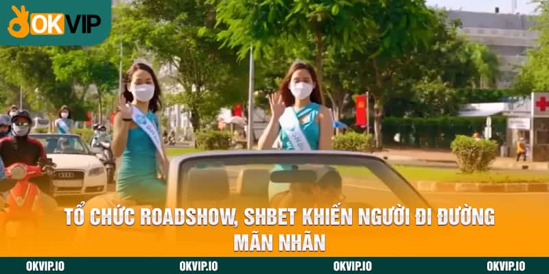 Tổ Chức Roadshow, SHBET Khiến Người Đi Đường Mãn Nhãn