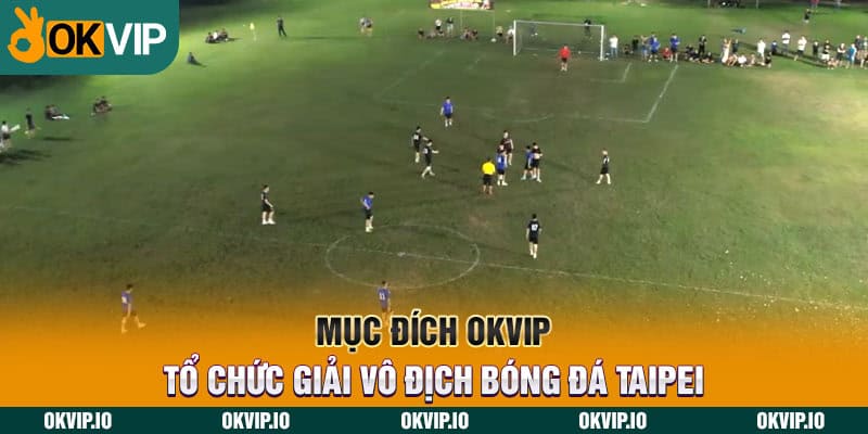 Mục đích OKVIP tổ chức giải vô địch bóng đá Taipei