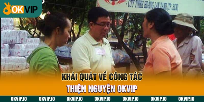 Khái quát về công tác thiện nguyện OKVIP