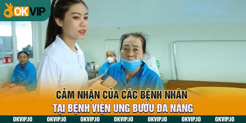 Cảm nhận của các bệnh nhân tại bệnh viện Ung Bướu Đà Nẵng