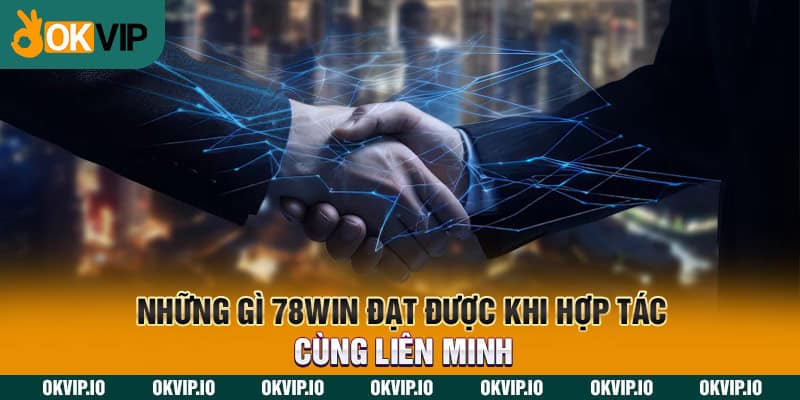 Những gì 78WIN đạt được khi hợp tác cùng liên minh