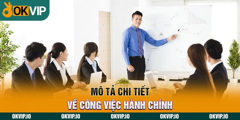 Mô tả chi tiết về công việc hành chính