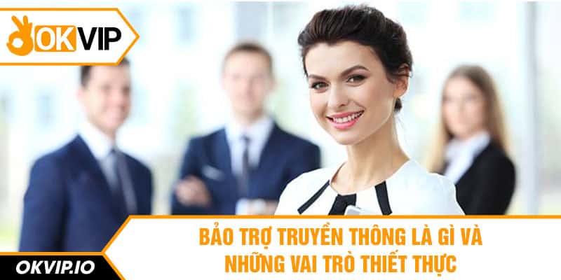 Bảo Trợ Truyền Thông Là Gì Và Những Vai Trò Thiết Thực