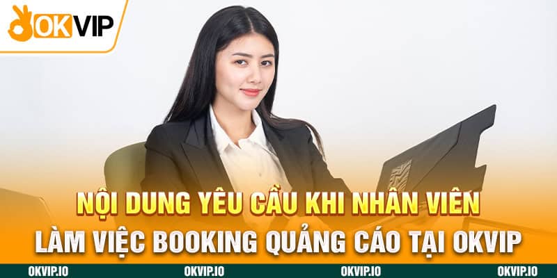 Nội dung yêu cầu khi nhân viên làm việc booking quảng cáo tại OKVIP