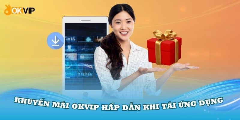 Khuyến mãi OKVIP hấp dẫn khi tải ứng dụng