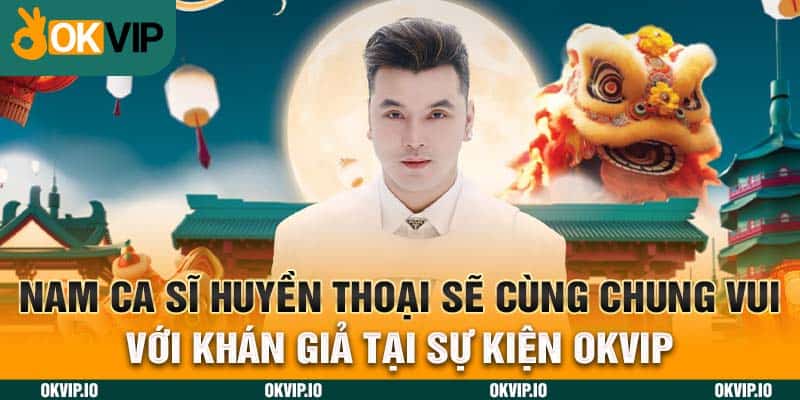 Nam ca sĩ huyền thoại sẽ cùng chung vui với khán giả tại sự kiện OKVIP