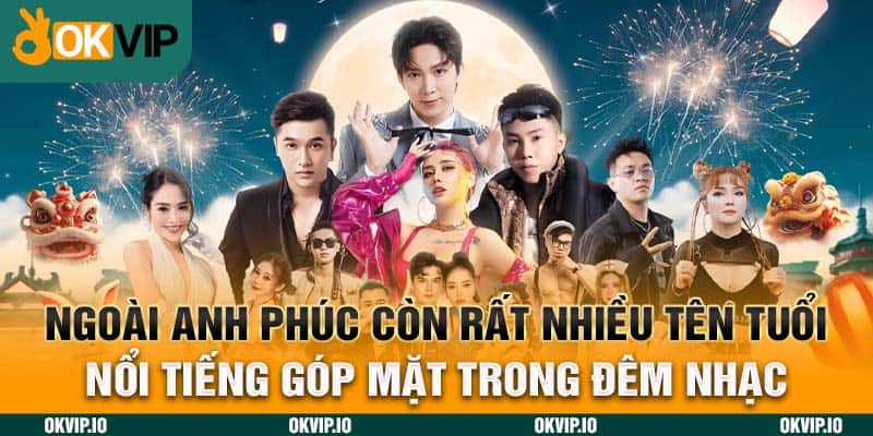 Ngoài anh Phúc còn rất nhiều tên tuổi nổi tiếng góp mặt trong đêm nhạc