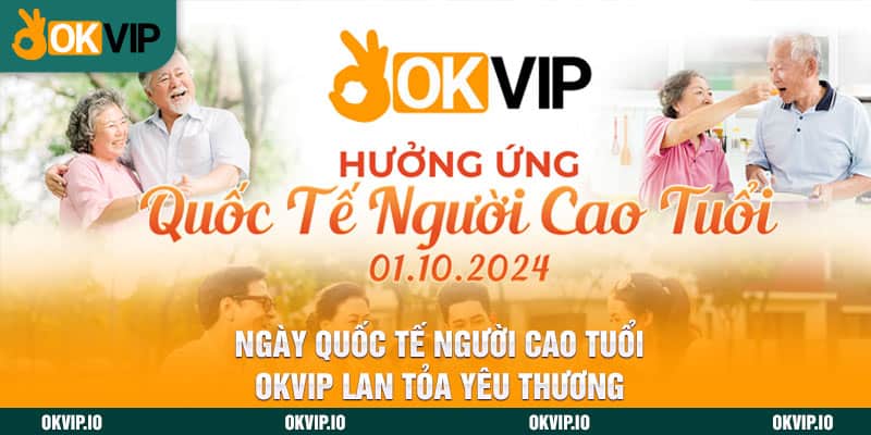 Ngày Quốc Tế Người Cao Tuổi - OKVIP Lan Tỏa Yêu Thương