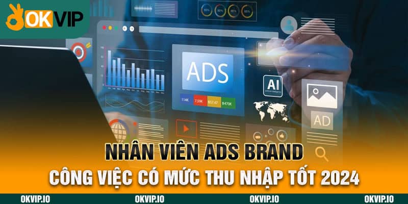 Nhân Viên ADS BRAND - Công Việc Có Mức Thu Nhập Tốt 2024