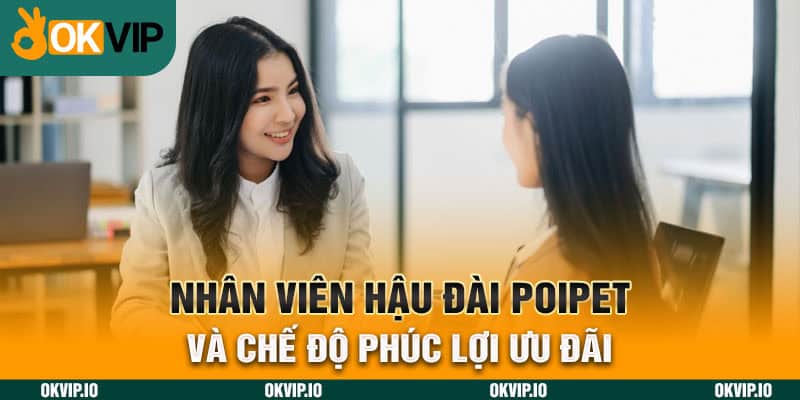 Nhân viên hậu đài POIPET và chế độ phúc lợi ưu đãi